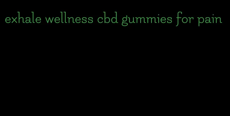 exhale wellness cbd gummies for pain