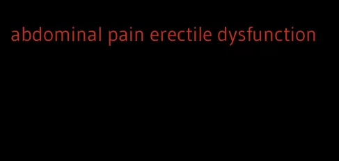 abdominal pain erectile dysfunction