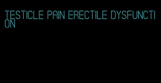 testicle pain erectile dysfunction