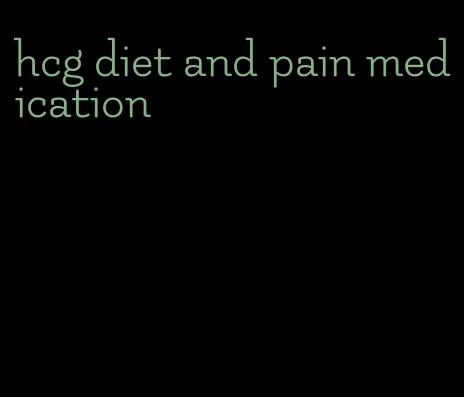 hcg diet and pain medication