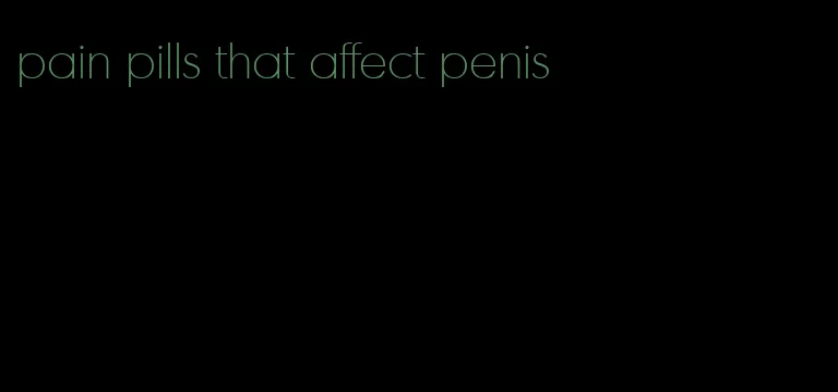 pain pills that affect penis