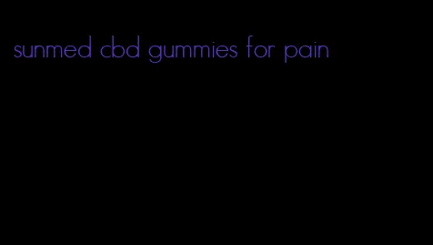 sunmed cbd gummies for pain