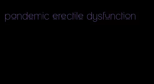 pandemic erectile dysfunction