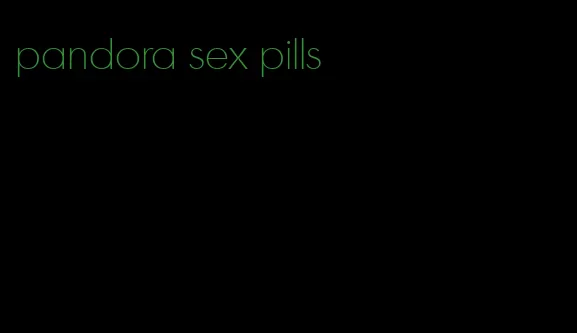 pandora sex pills