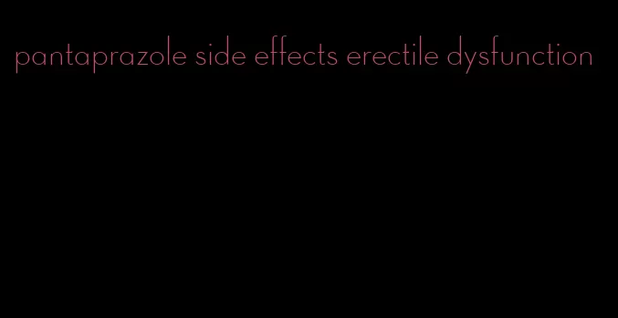 pantaprazole side effects erectile dysfunction