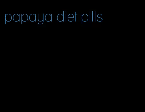 papaya diet pills