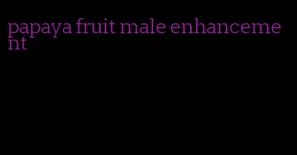 papaya fruit male enhancement