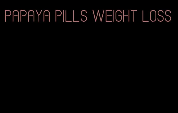 papaya pills weight loss