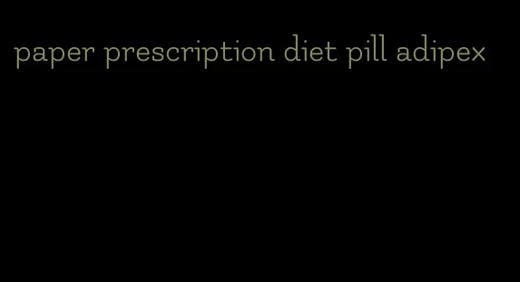 paper prescription diet pill adipex