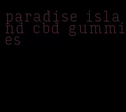 paradise island cbd gummies