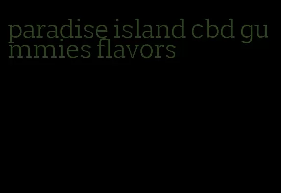 paradise island cbd gummies flavors