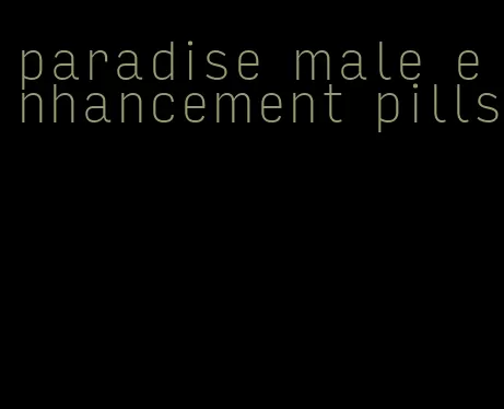 paradise male enhancement pills