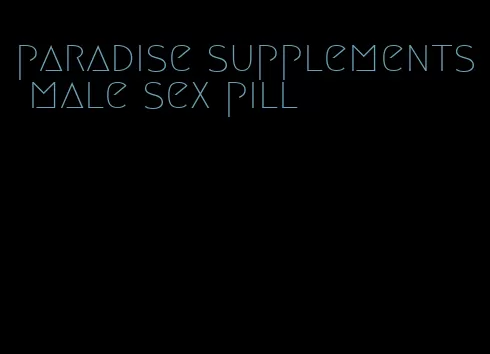 paradise supplements male sex pill