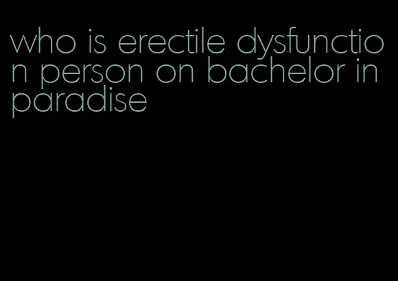 who is erectile dysfunction person on bachelor in paradise