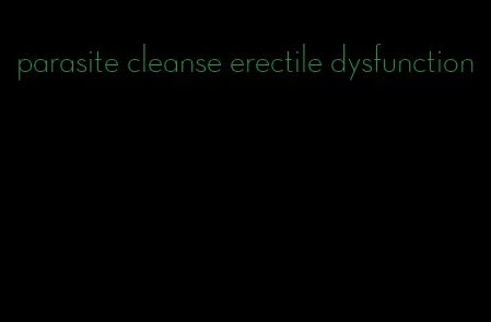 parasite cleanse erectile dysfunction