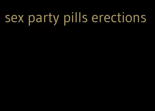 sex party pills erections