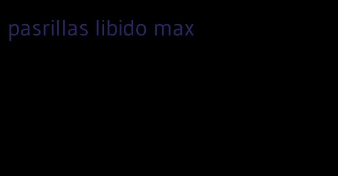 pasrillas libido max