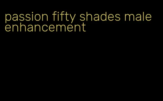 passion fifty shades male enhancement