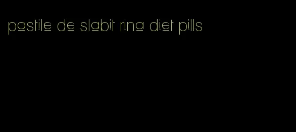 pastile de slabit rina diet pills