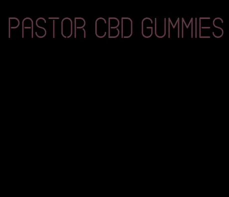 pastor cbd gummies