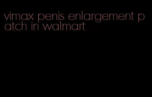 vimax penis enlargement patch in walmart