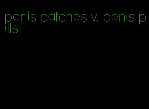 penis patches v. penis pills