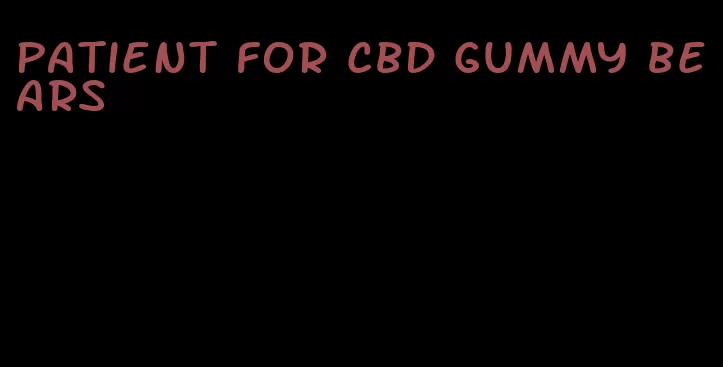 patient for cbd gummy bears