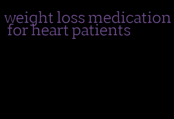 weight loss medication for heart patients