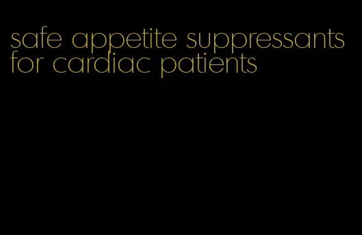 safe appetite suppressants for cardiac patients