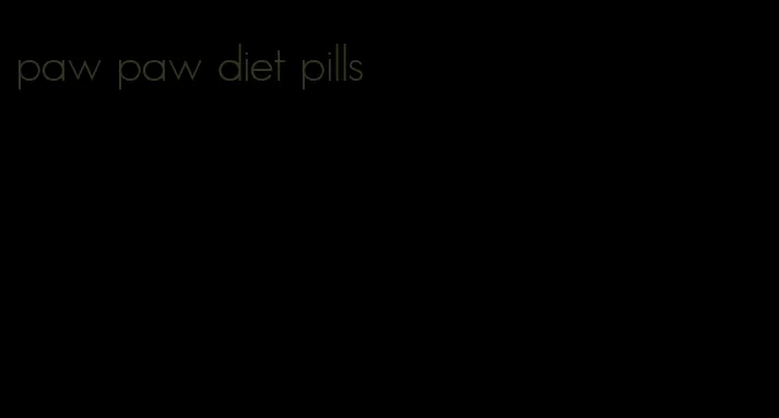 paw paw diet pills