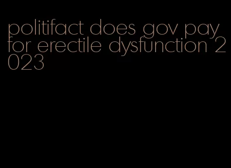 politifact does gov pay for erectile dysfunction 2023