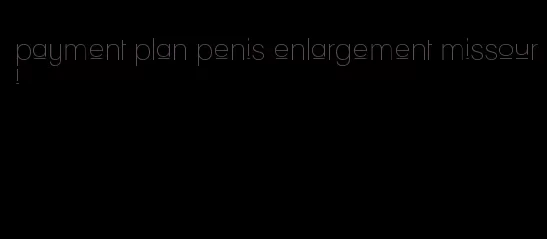 payment plan penis enlargement missouri