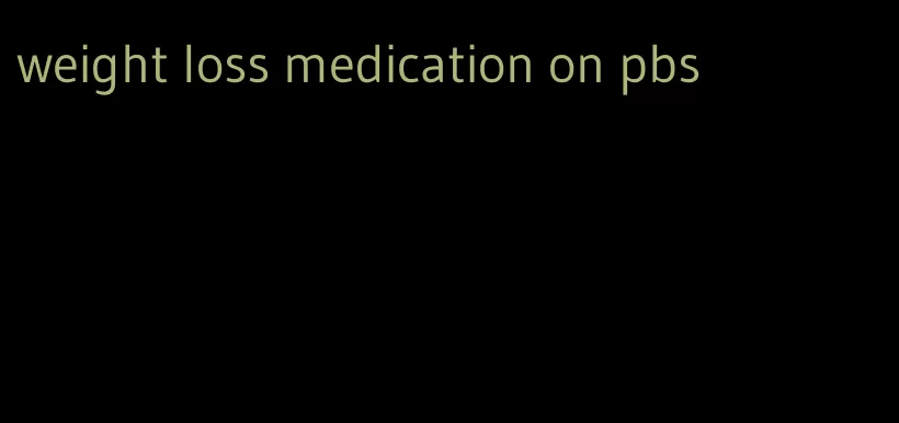 weight loss medication on pbs