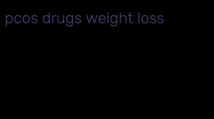 pcos drugs weight loss