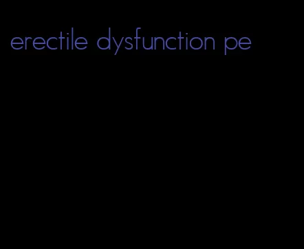 erectile dysfunction pe