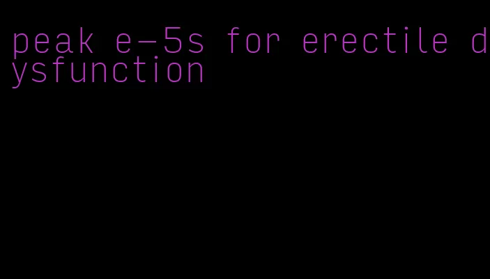 peak e-5s for erectile dysfunction