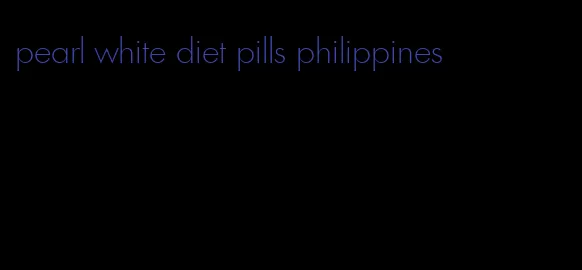 pearl white diet pills philippines