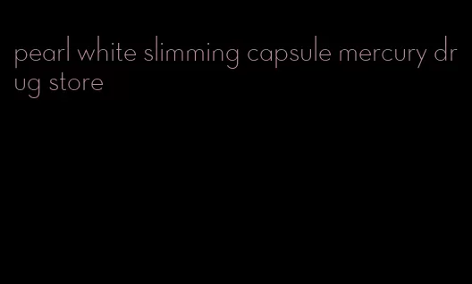 pearl white slimming capsule mercury drug store