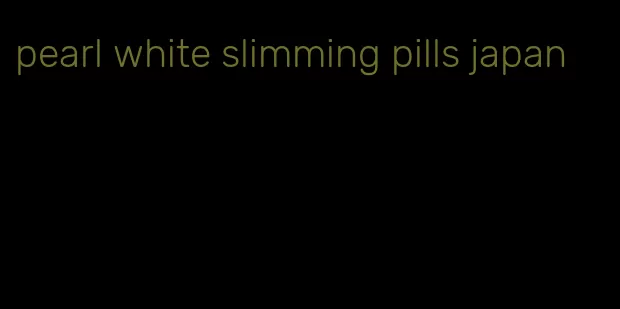 pearl white slimming pills japan