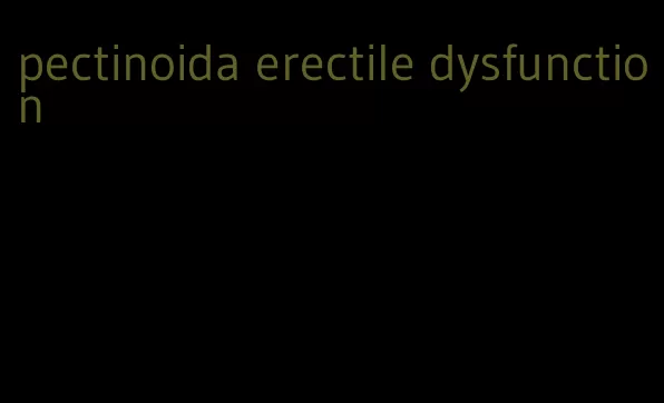 pectinoida erectile dysfunction