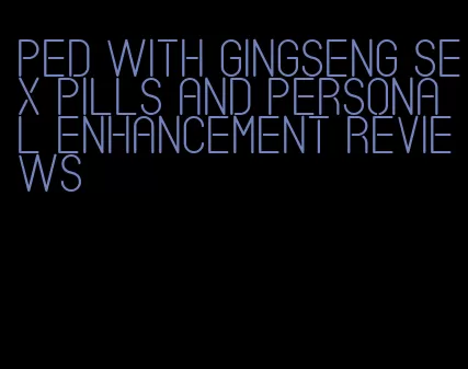 ped with gingseng sex pills and personal enhancement reviews