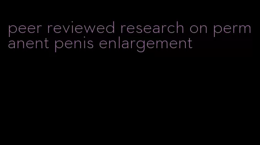 peer reviewed research on permanent penis enlargement