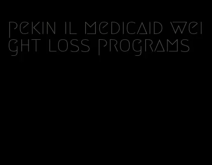 pekin il medicaid weight loss programs