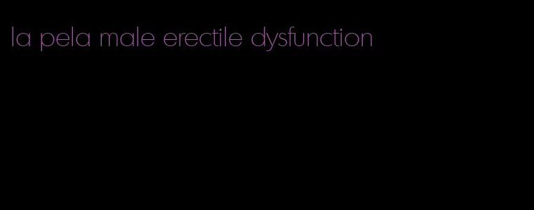 la pela male erectile dysfunction