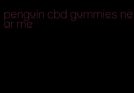 penguin cbd gummies near me