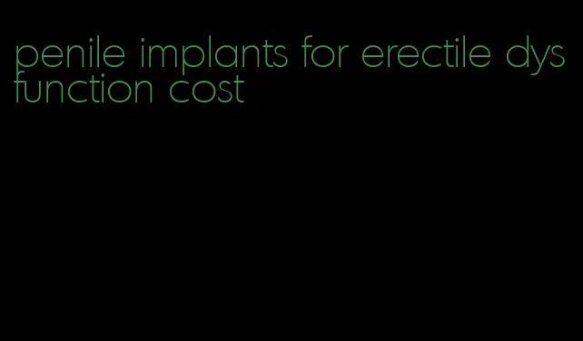 penile implants for erectile dysfunction cost