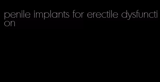 penile implants for erectile dysfunction