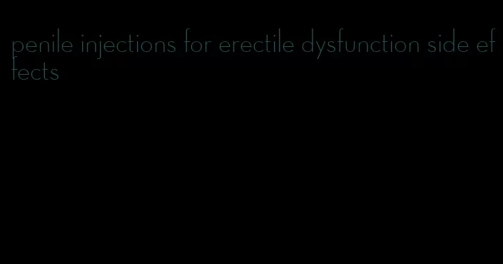 penile injections for erectile dysfunction side effects