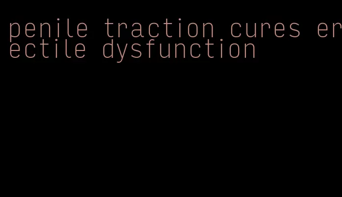 penile traction cures erectile dysfunction