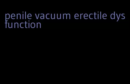 penile vacuum erectile dysfunction